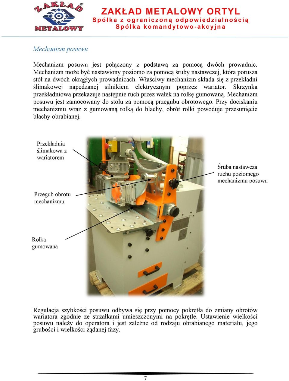 Właściwy mechanizm składa się z przekładni ślimakowej napędzanej silnikiem elektrycznym poprzez wariator. Skrzynka przekładniowa przekazuje następnie ruch przez wałek na rolkę gumowaną.