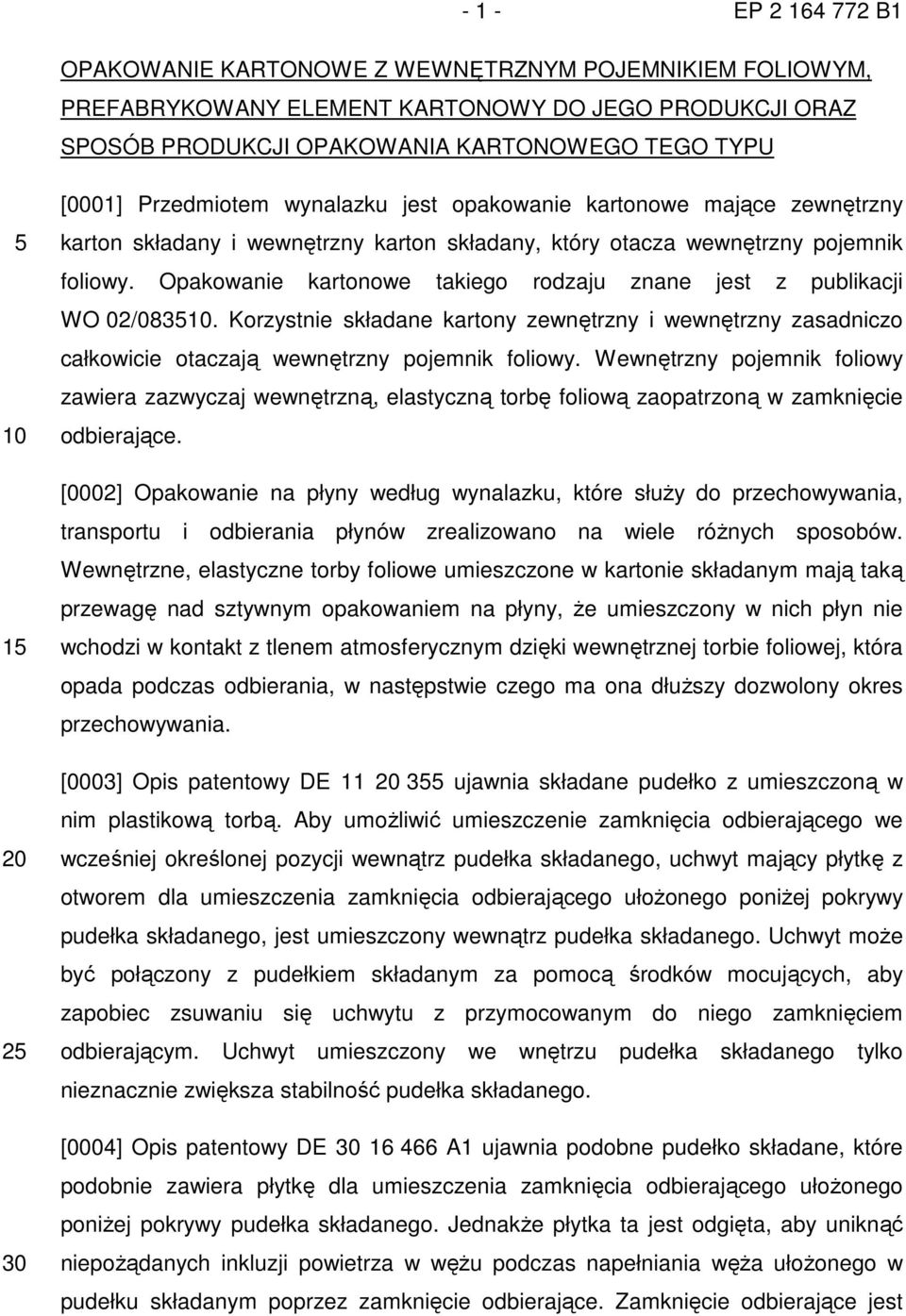 Opakowanie kartonowe takiego rodzaju znane jest z publikacji WO 02/083. Korzystnie składane kartony zewnętrzny i wewnętrzny zasadniczo całkowicie otaczają wewnętrzny pojemnik foliowy.