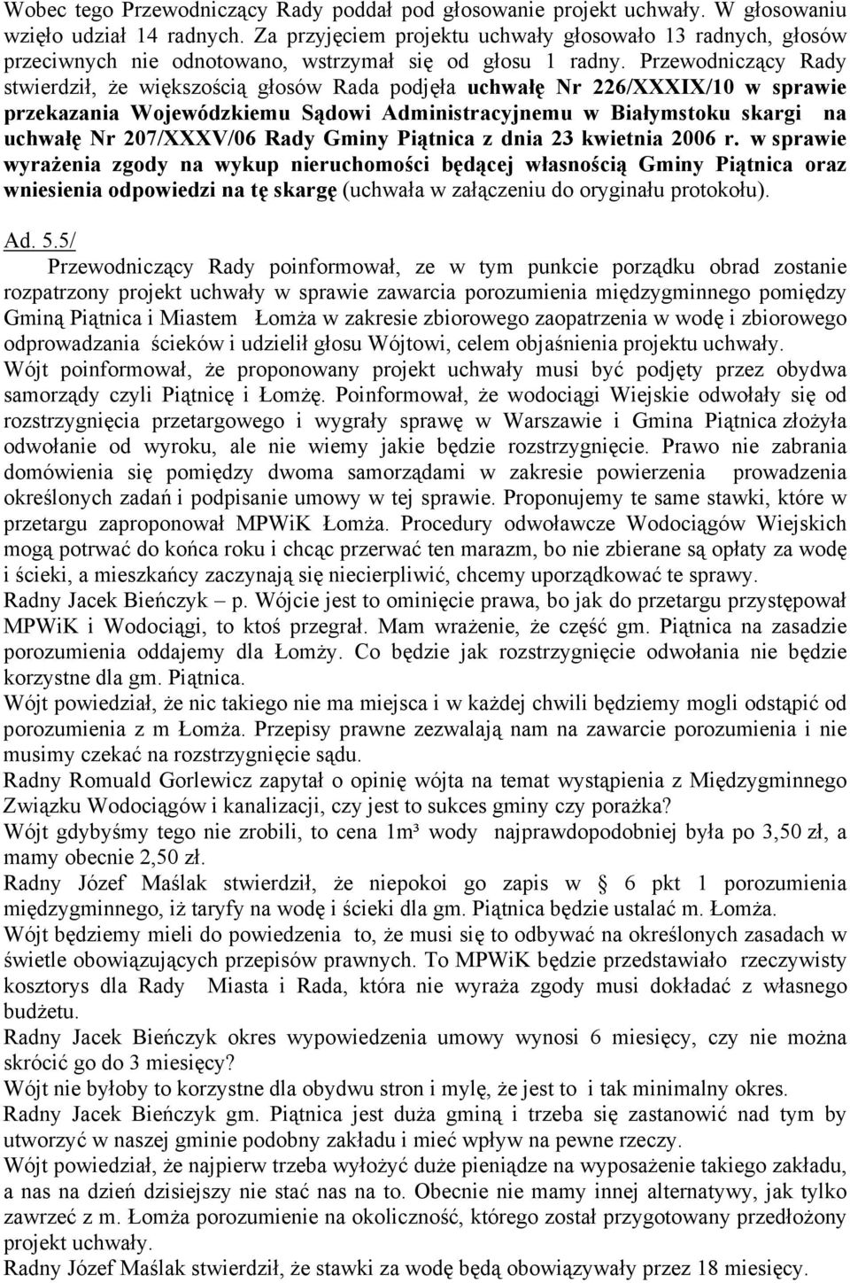 Przewodniczący Rady stwierdził, że większością głosów Rada podjęła uchwałę Nr 226/XXXIX/10 w sprawie przekazania Wojewódzkiemu Sądowi Administracyjnemu w Białymstoku skargi na uchwałę Nr 207/XXXV/06