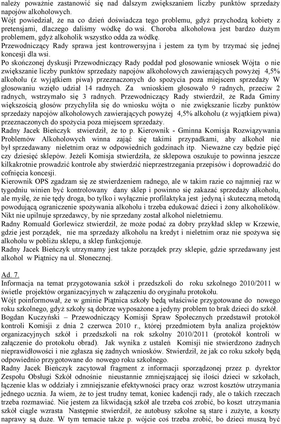 Choroba alkoholowa jest bardzo dużym problemem, gdyż alkoholik wszystko odda za wódkę. Przewodniczący Rady sprawa jest kontrowersyjna i jestem za tym by trzymać się jednej koncesji dla wsi.