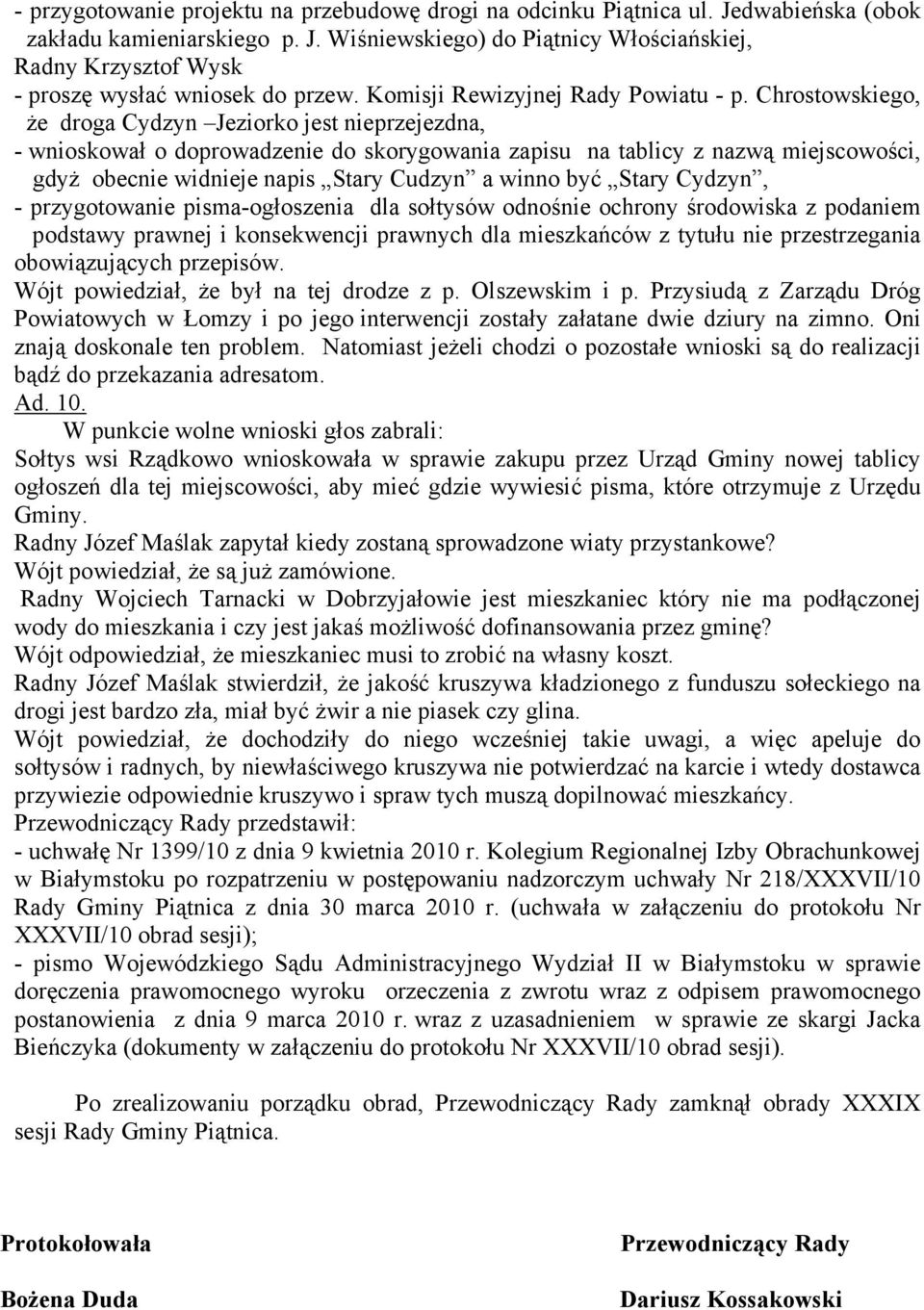 Chrostowskiego, że droga Cydzyn Jeziorko jest nieprzejezdna, - wnioskował o doprowadzenie do skorygowania zapisu na tablicy z nazwą miejscowości, gdyż obecnie widnieje napis Stary Cudzyn a winno być