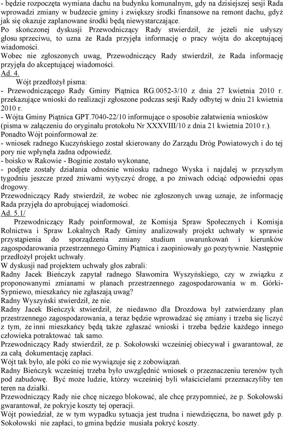 Po skończonej dyskusji Przewodniczący Rady stwierdził, że jeżeli nie usłyszy głosu sprzeciwu, to uzna że Rada przyjęła informację o pracy wójta do akceptującej wiadomości.