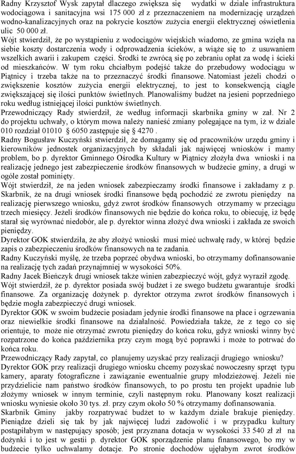 Wójt stwierdził, że po wystąpieniu z wodociągów wiejskich wiadomo, ze gmina wzięła na siebie koszty dostarczenia wody i odprowadzenia ścieków, a wiąże się to z usuwaniem wszelkich awarii i zakupem