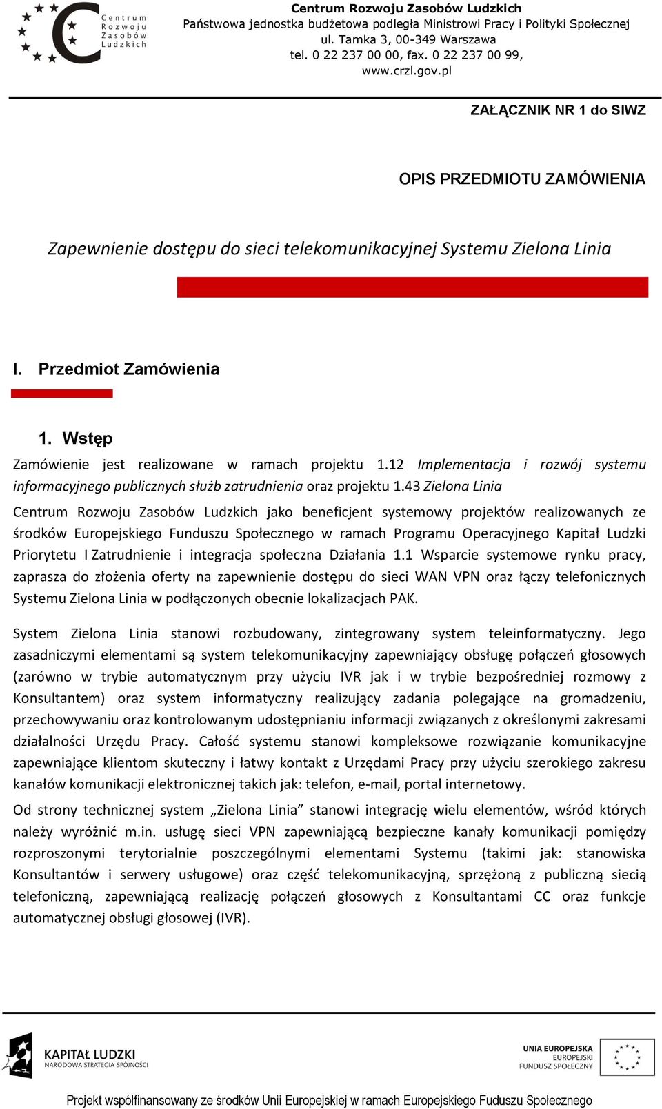 Wstęp Zamówienie jest realizowane w ramach projektu 1.12 Implementacja i rozwój systemu informacyjnego publicznych służb zatrudnienia oraz projektu 1.