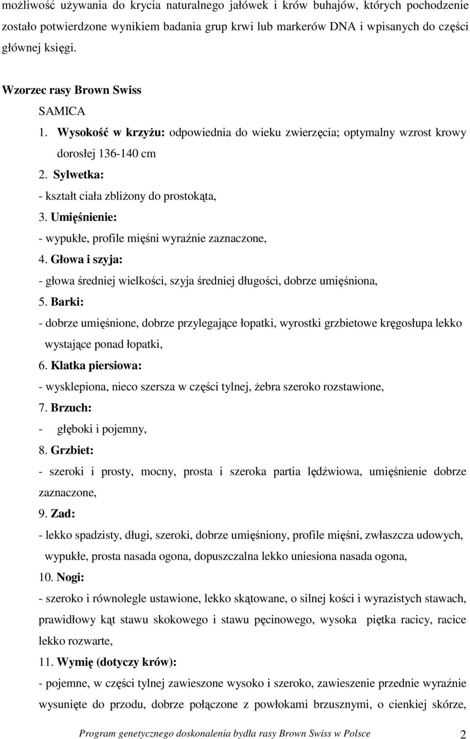 Umięśnienie: - wypukłe, profile mięśni wyraźnie zaznaczone, 4. Głowa i szyja: - głowa średniej wielkości, szyja średniej długości, dobrze umięśniona, 5.