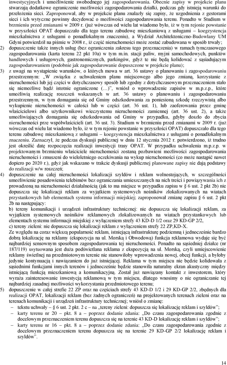 Zaproponował, aby w projekcie planu znalazły się zapisy, że uzgodnienia z gestorami sieci i ich wytyczne powinny decydować o możliwości zagospodarowania terenu.