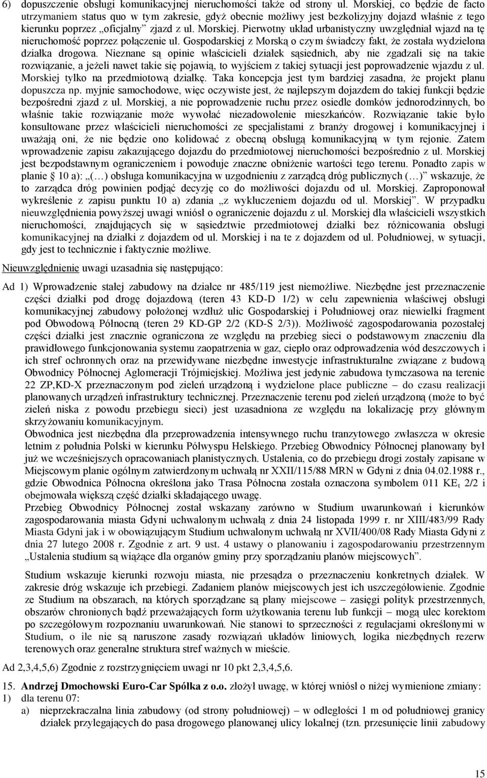 Pierwotny układ urbanistyczny uwzględniał wjazd na tę nieruchomość poprzez połączenie ul. Gospodarskiej z Morską o czym świadczy fakt, że została wydzielona działka drogowa.