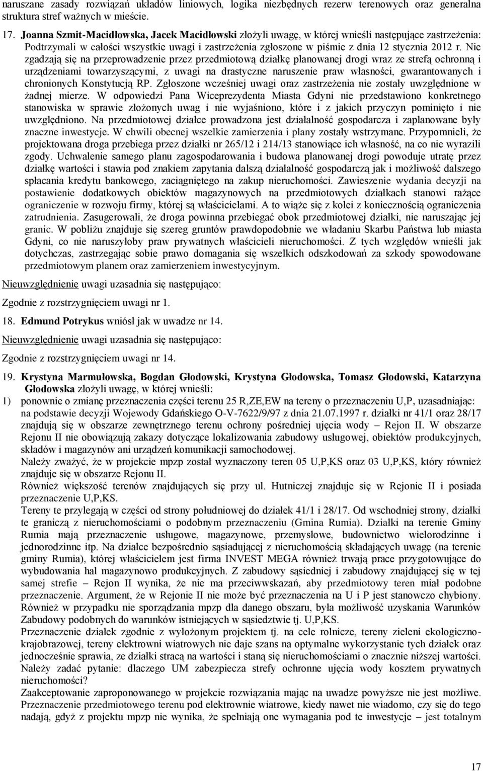 Nie zgadzają się na przeprowadzenie przez przedmiotową działkę planowanej drogi wraz ze strefą ochronną i urządzeniami towarzyszącymi, z uwagi na drastyczne naruszenie praw własności, gwarantowanych