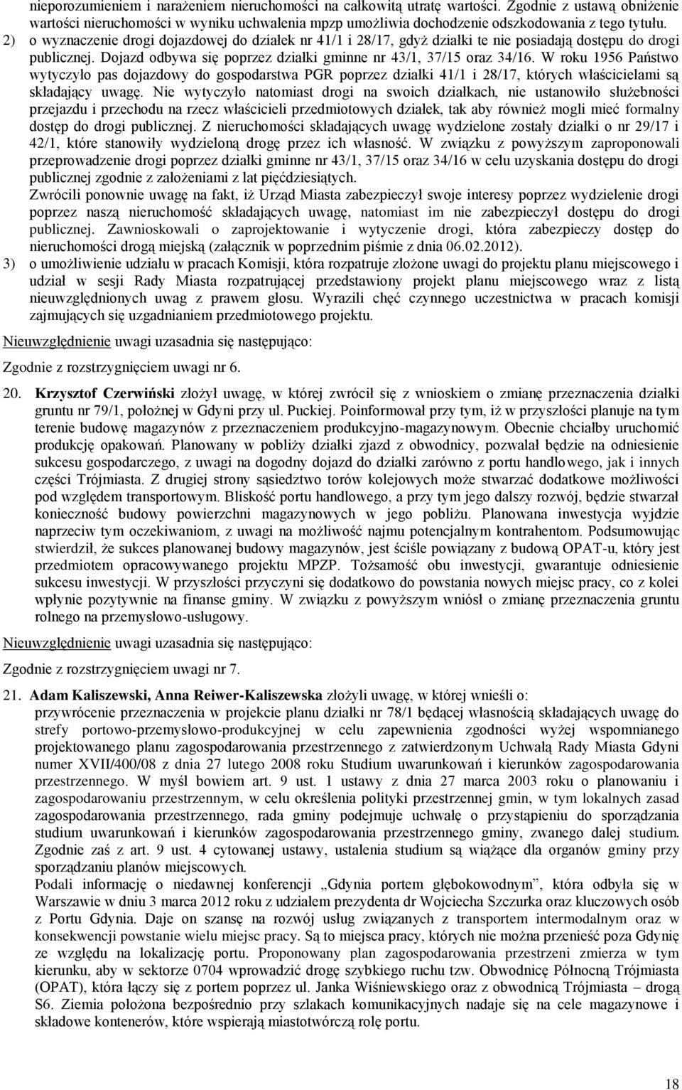 W roku 1956 Państwo wytyczyło pas dojazdowy do gospodarstwa PGR poprzez działki 41/1 i 28/17, których właścicielami są składający uwagę.