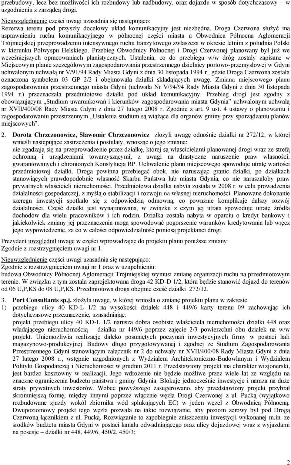 Droga Czerwona służyć ma usprawnieniu ruchu komunikacyjnego w północnej części miasta a Obwodnica Północna Aglomeracji Trójmiejskiej przeprowadzeniu intensywnego ruchu tranzytowego zwłaszcza w