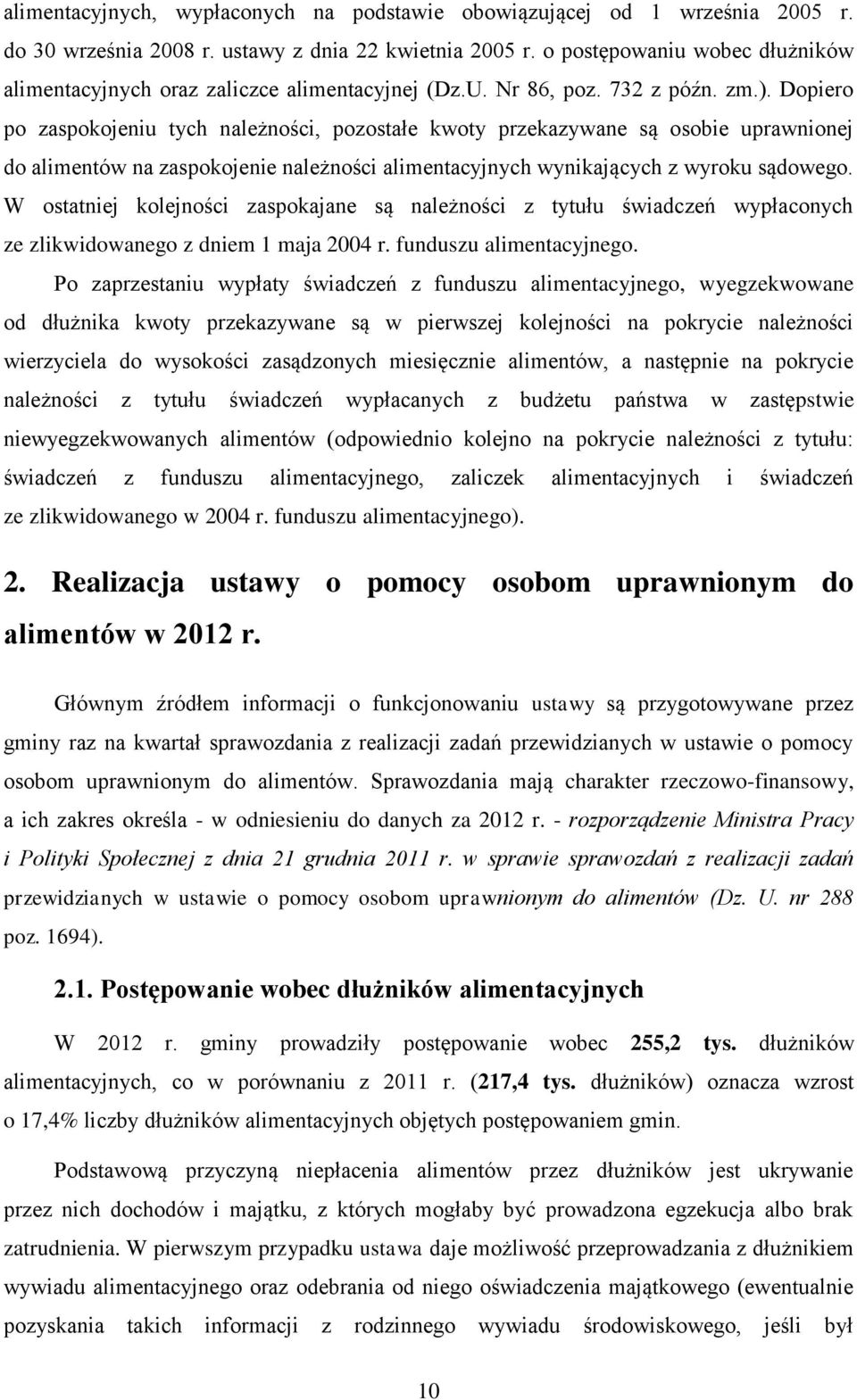 Dopiero po zaspokojeniu tych należności, pozostałe kwoty przekazywane są osobie uprawnionej do alimentów na zaspokojenie należności alimentacyjnych wynikających z wyroku sądowego.