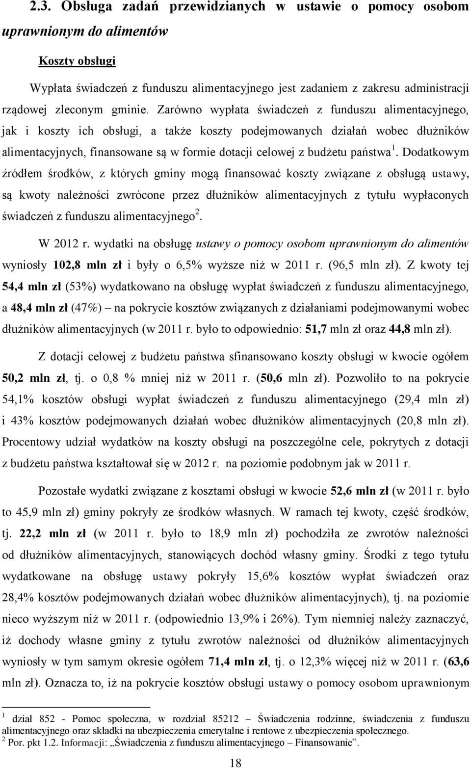 Zarówno wypłata świadczeń z funduszu alimentacyjnego, jak i koszty ich obsługi, a także koszty podejmowanych działań wobec dłużników alimentacyjnych, finansowane są w formie dotacji celowej z budżetu