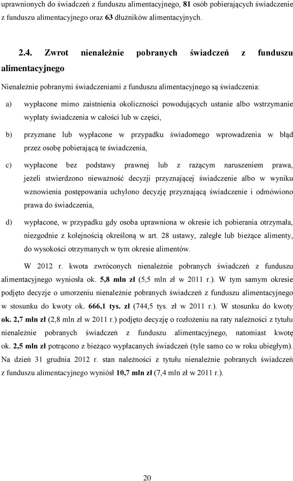 ustanie albo wstrzymanie wypłaty świadczenia w całości lub w części, b) przyznane lub wypłacone w przypadku świadomego wprowadzenia w błąd przez osobę pobierającą te świadczenia, c) wypłacone bez