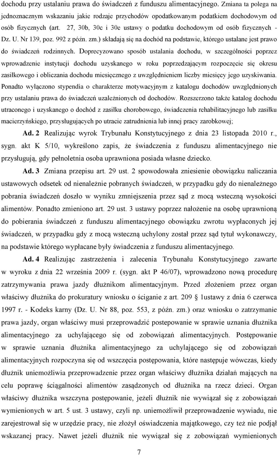 Doprecyzowano sposób ustalania dochodu, w szczególności poprzez wprowadzenie instytucji dochodu uzyskanego w roku poprzedzającym rozpoczęcie się okresu zasiłkowego i obliczania dochodu miesięcznego z