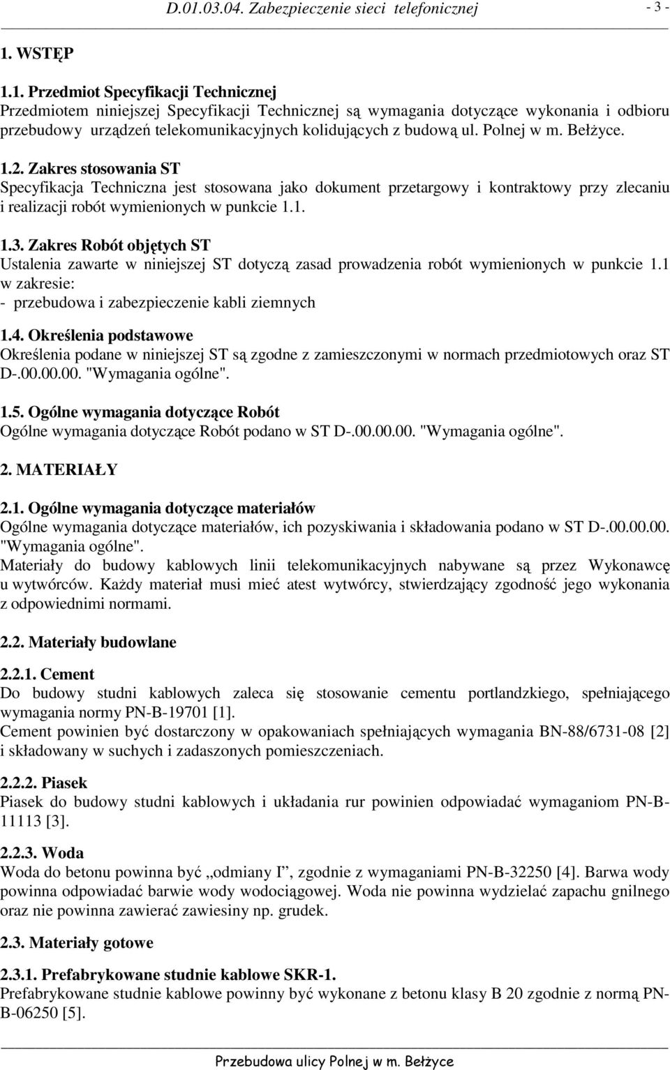 Zakres Robót objętych ST Ustalenia zawarte w niniejszej ST dotyczą zasad prowadzenia robót wymienionych w punkcie 1.1 w zakresie: - przebudowa i zabezpieczenie kabli ziemnych 1.4.