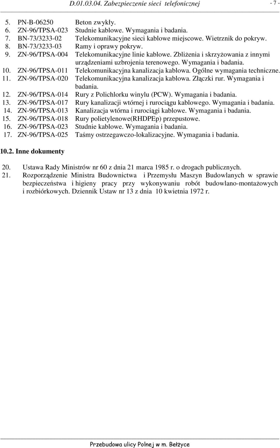 ZN-96/TPSA-011 Telekomunikacyjna kanalizacja kablowa. Ogólne wymagania techniczne. 11. ZN-96/TPSA-020 Telekomunikacyjna kanalizacja kablowa. Złączki rur. Wymagania i badania. 12.