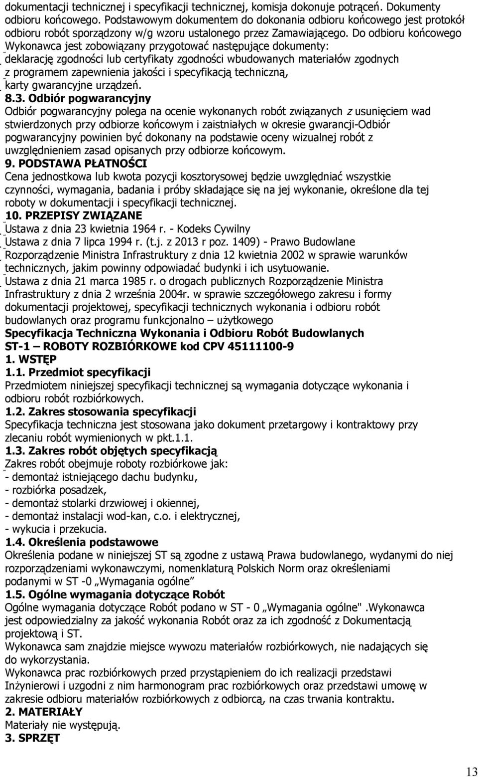 Do odbioru końcowego Wykonawca jest zobowiązany przygotować następujące dokumenty: deklarację zgodności lub certyfikaty zgodności wbudowanych materiałów zgodnych z programem zapewnienia jakości i