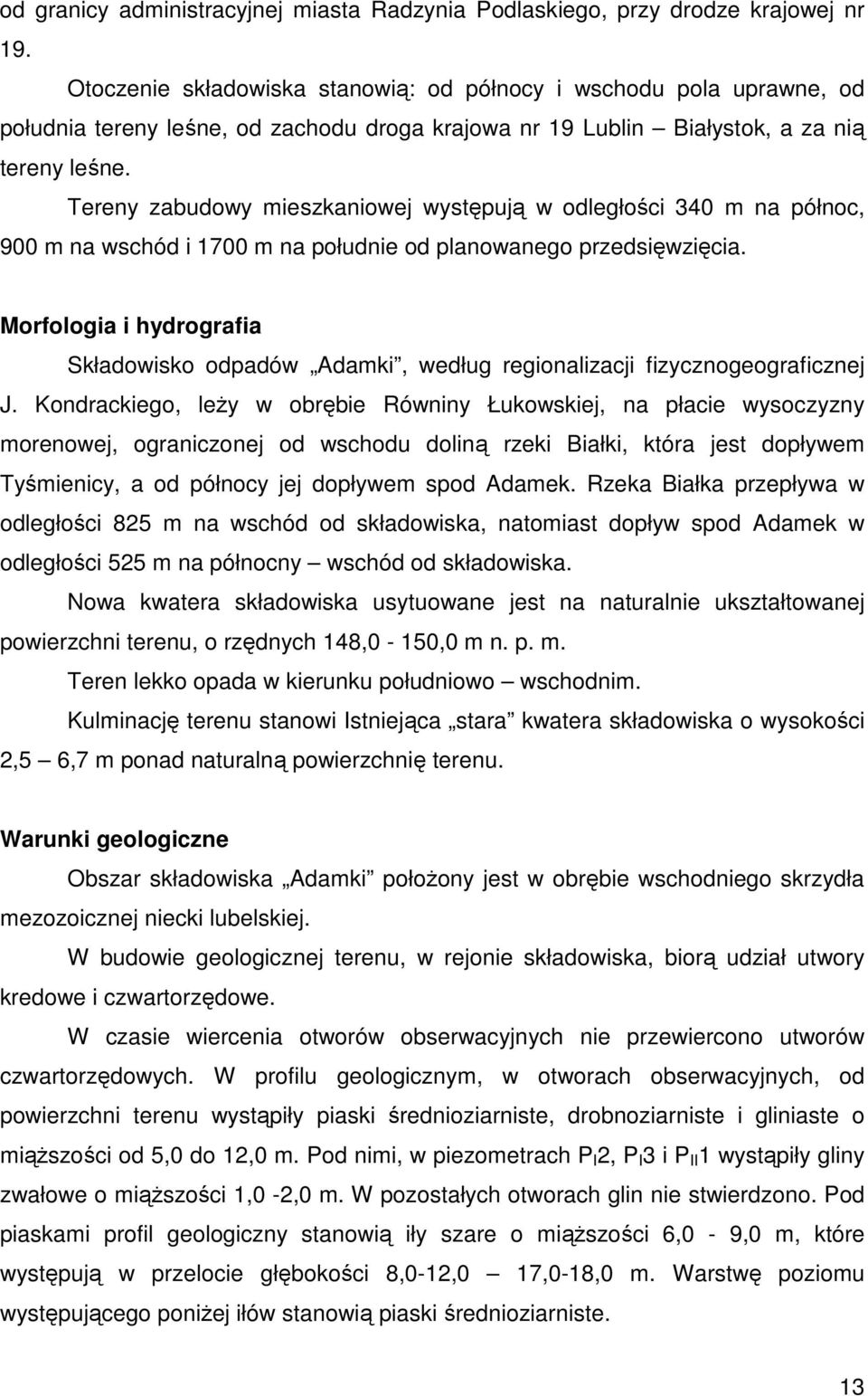 Tereny zabudowy mieszkaniowej występują w odległości 340 m na północ, 900 m na wschód i 1700 m na południe od planowanego przedsięwzięcia.