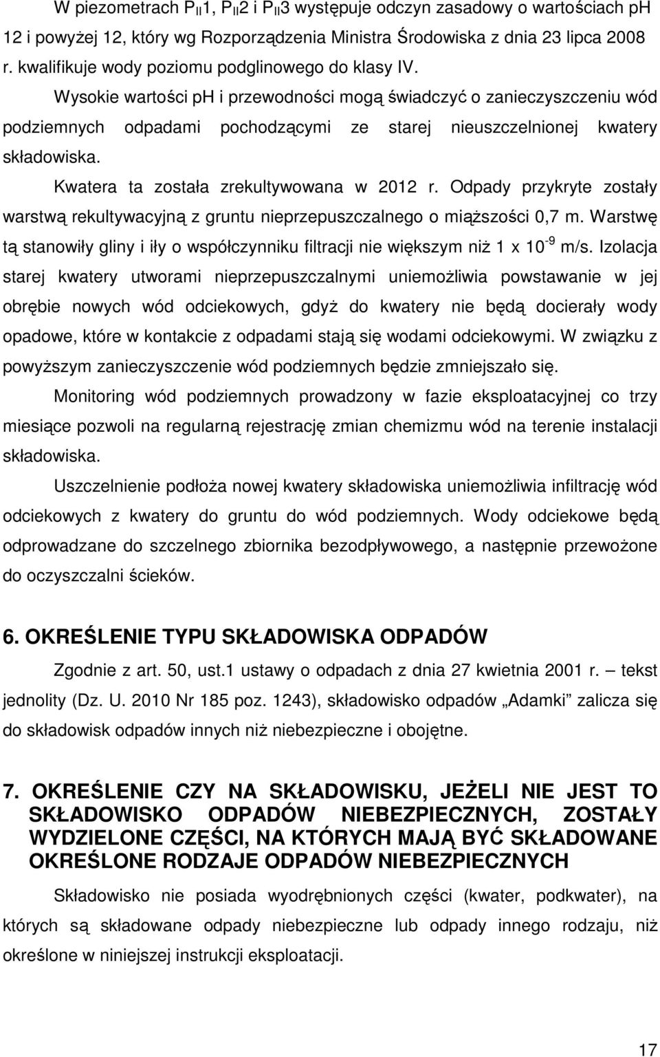 Wysokie wartości ph i przewodności mogą świadczyć o zanieczyszczeniu wód podziemnych odpadami pochodzącymi ze starej nieuszczelnionej kwatery składowiska. Kwatera ta została zrekultywowana w 2012 r.