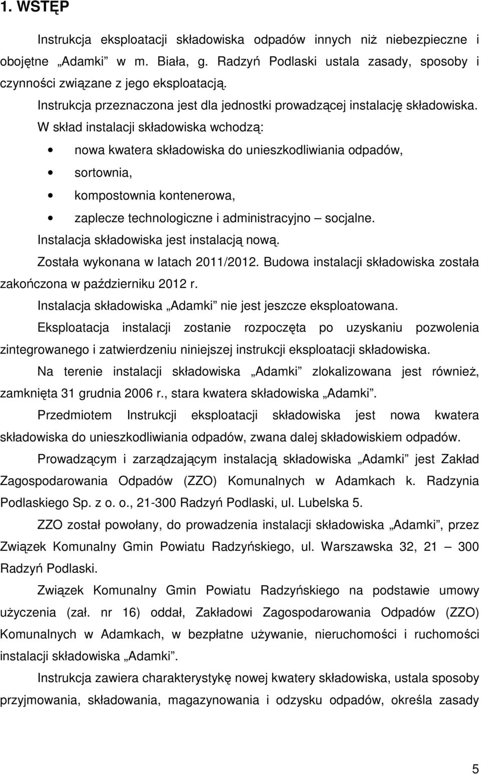 W skład instalacji składowiska wchodzą: nowa kwatera składowiska do unieszkodliwiania odpadów, sortownia, kompostownia kontenerowa, zaplecze technologiczne i administracyjno socjalne.