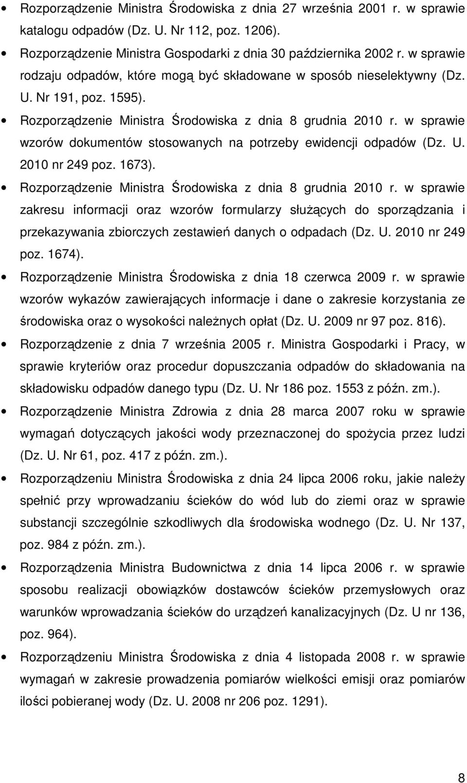 w sprawie wzorów dokumentów stosowanych na potrzeby ewidencji odpadów (Dz. U. 2010 nr 249 poz. 1673). Rozporządzenie Ministra Środowiska z dnia 8 grudnia 2010 r.