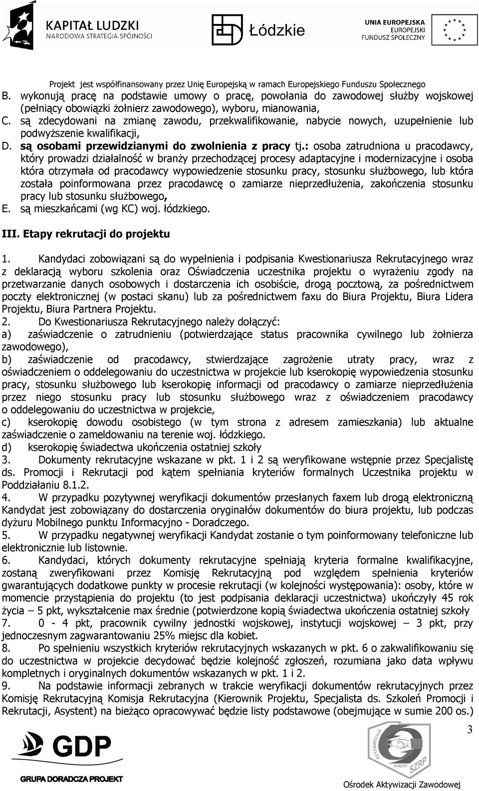 : osoba zatrudniona u pracodawcy, który prowadzi działalność w branży przechodzącej procesy adaptacyjne i modernizacyjne i osoba która otrzymała od pracodawcy wypowiedzenie stosunku pracy, stosunku