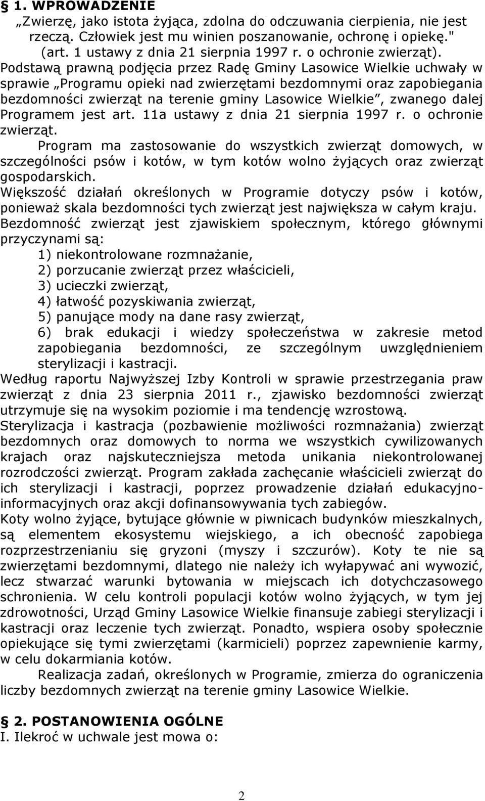 Podstawą prawną podjęcia przez Radę Gminy Lasowice Wielkie uchwały w sprawie Programu opieki nad zwierzętami bezdomnymi oraz zapobiegania bezdomności zwierząt na terenie gminy Lasowice Wielkie,