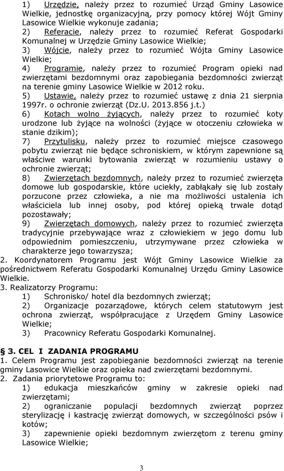 zwierzętami bezdomnymi oraz zapobiegania bezdomności zwierząt na terenie gminy Lasowice Wielkie w 2012 roku. 5) Ustawie, należy przez to rozumieć ustawę z dnia 21 sierpnia 1997r.