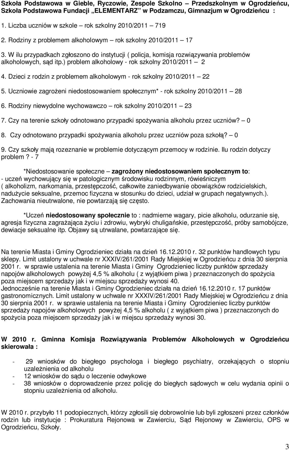 W ilu przypadkach zgłoszono do instytucji ( policja, komisja rozwiązywania problemów alkoholowych, sąd itp.) problem alkoholowy - rok szkolny 2010/2011 2 4.