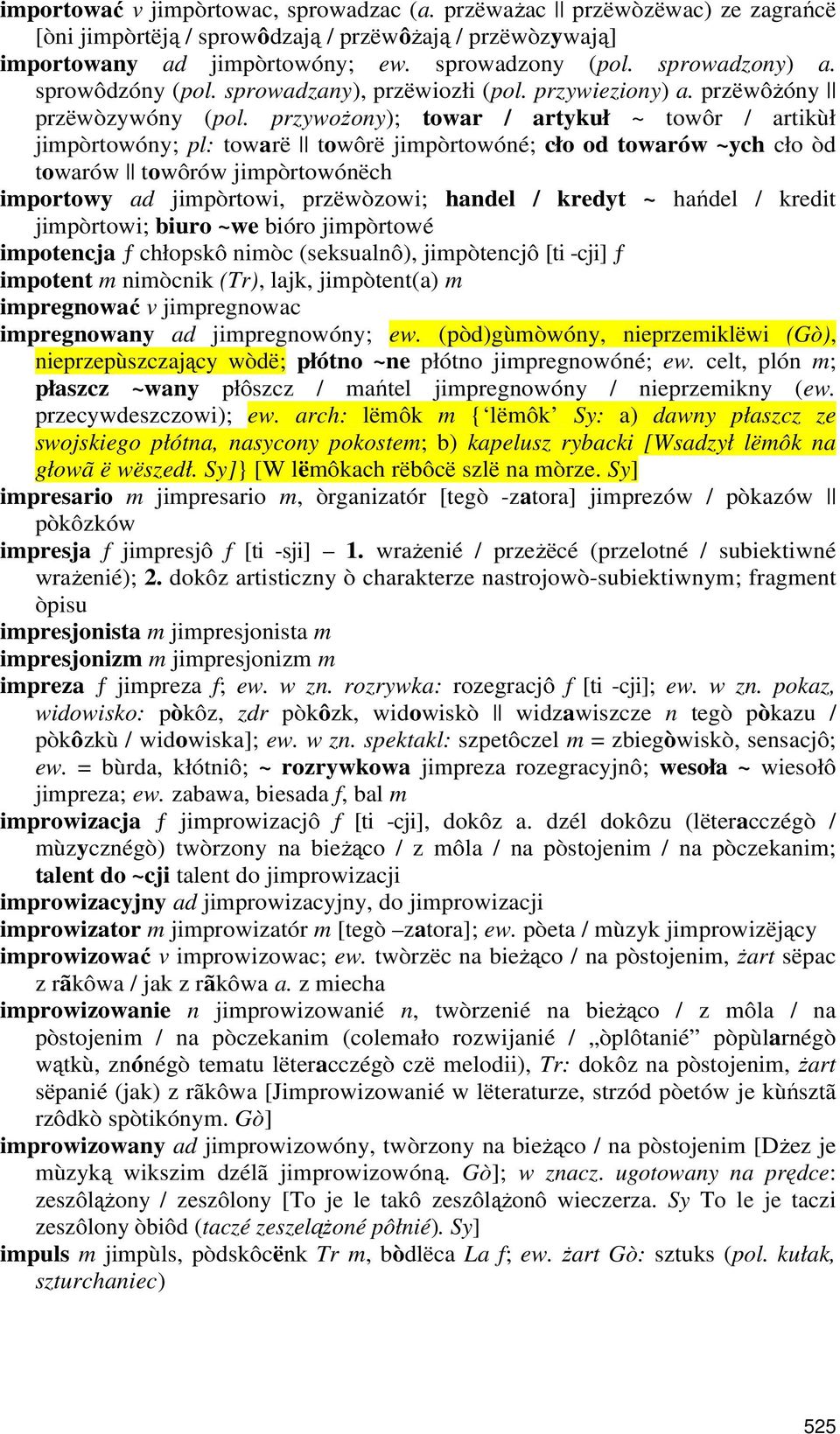 przywożony); towar / artykuł ~ towôr / artikùł jimpòrtowóny; pl: towarë towôrë jimpòrtowóné; cło od towarów ~ych cło òd towarów towôrów jimpòrtowónëch importowy ad jimpòrtowi, przëwòzowi; handel /