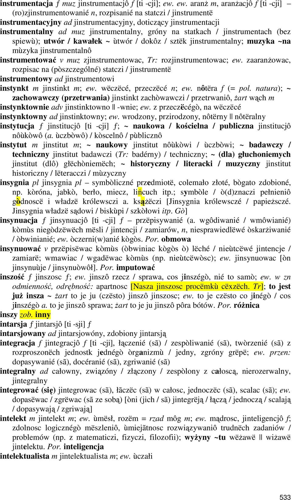 jinstrumentalny, gróny na statkach / jinstrumentach (bez spiewù); utwór / kawałek ~ ùtwór / dokôz / sztëk jinstrumentalny; muzyka ~na mùzyka jinstrumentalnô instrumentować v muz zjinstrumentowac, Tr: