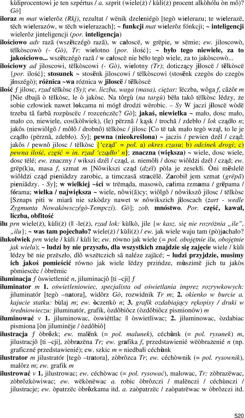 (por. inteligencja) ilościowo adv razã (wszëtczégò razã), w całoscë, w grëpie, w sëmie; ew. jiloscowò, tëlkòscowò (- Gò), Tr: wielotno {por. ilość}; ~ było tego niewiele, za to jakościowo.