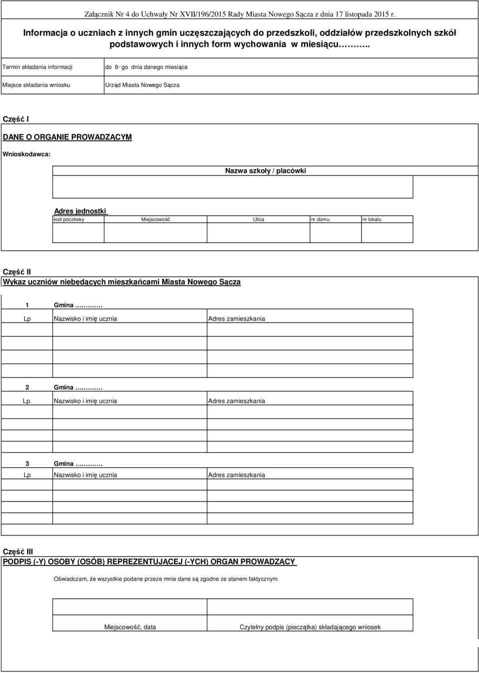 . Termin składania informacji do 8- go dnia danego miesiąca Miejsce składania wniosku Urząd Miasta Nowego Sącza Część I DANE O ORGANIE PROWADZĄCYM Wnioskodawca: Nazwa szkoły / placówki Adres