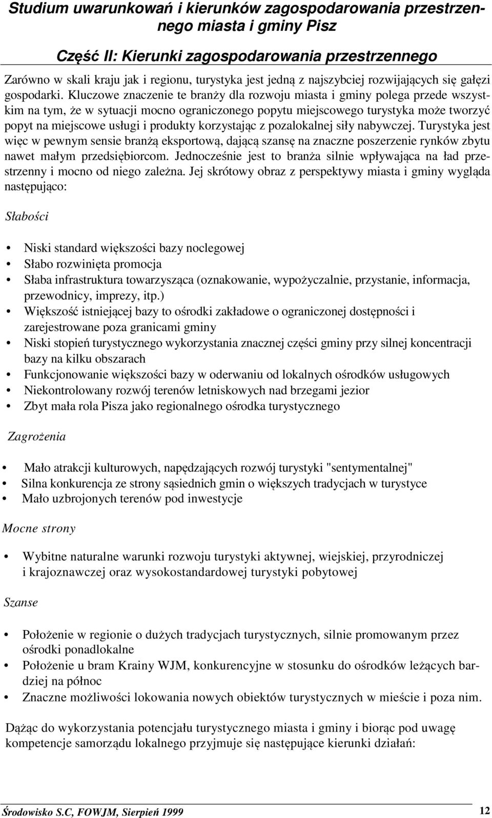 produkty korzystając z pozalokalnej siły nabywczej. Turystyka jest więc w pewnym sensie branżą eksportową, dającą szansę na znaczne poszerzenie rynków zbytu nawet małym przedsiębiorcom.