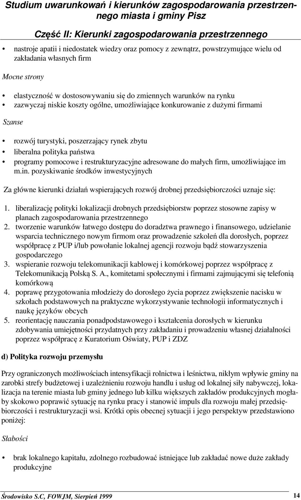 małych firm, umożliwiające im m.in. pozyskiwanie środków inwestycyjnych Za główne kierunki działań wspierających rozwój drobnej przedsiębiorczości uznaje się: 1.