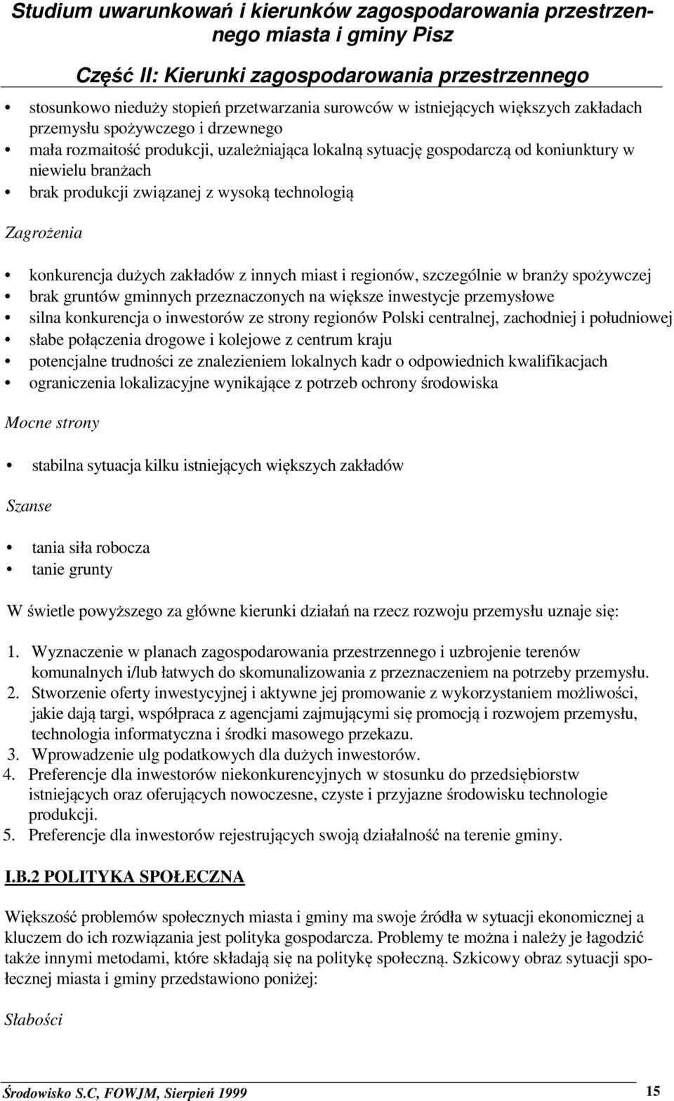 przeznaczonych na większe inwestycje przemysłowe silna konkurencja o inwestorów ze strony regionów Polski centralnej, zachodniej i południowej słabe połączenia drogowe i kolejowe z centrum kraju