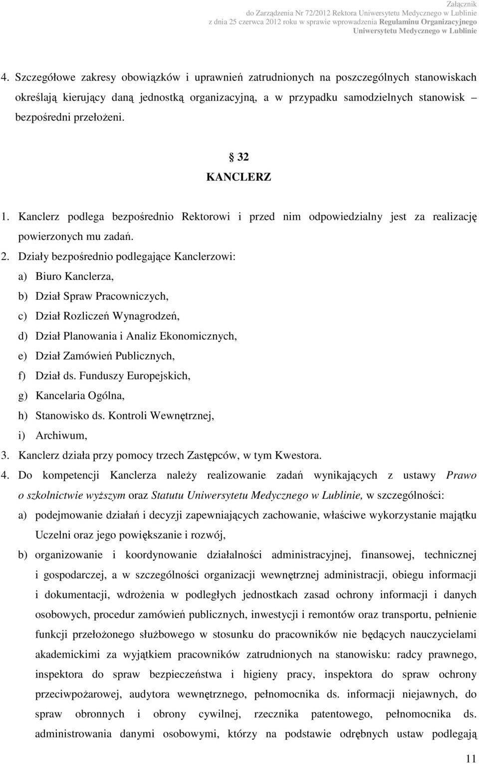 32 KANCLERZ 1. Kanclerz podlega bezpośrednio Rektorowi i przed nim odpowiedzialny jest za realizację powierzonych mu zadań. 2.