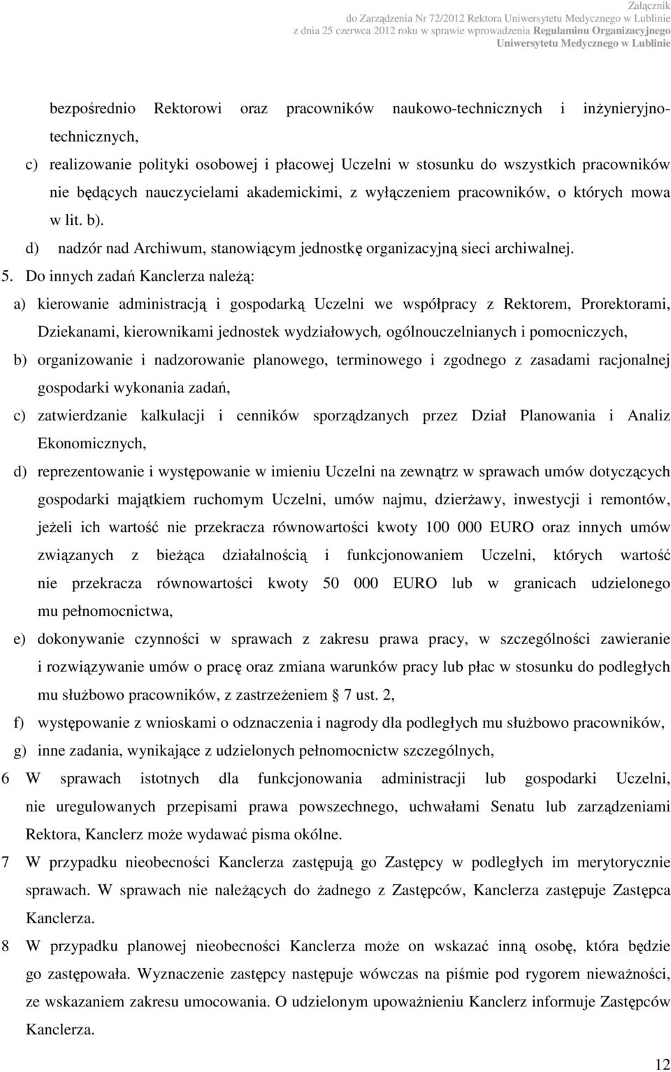 Do innych zadań Kanclerza należą: a) kierowanie administracją i gospodarką Uczelni we współpracy z Rektorem, Prorektorami, Dziekanami, kierownikami jednostek wydziałowych, ogólnouczelnianych i