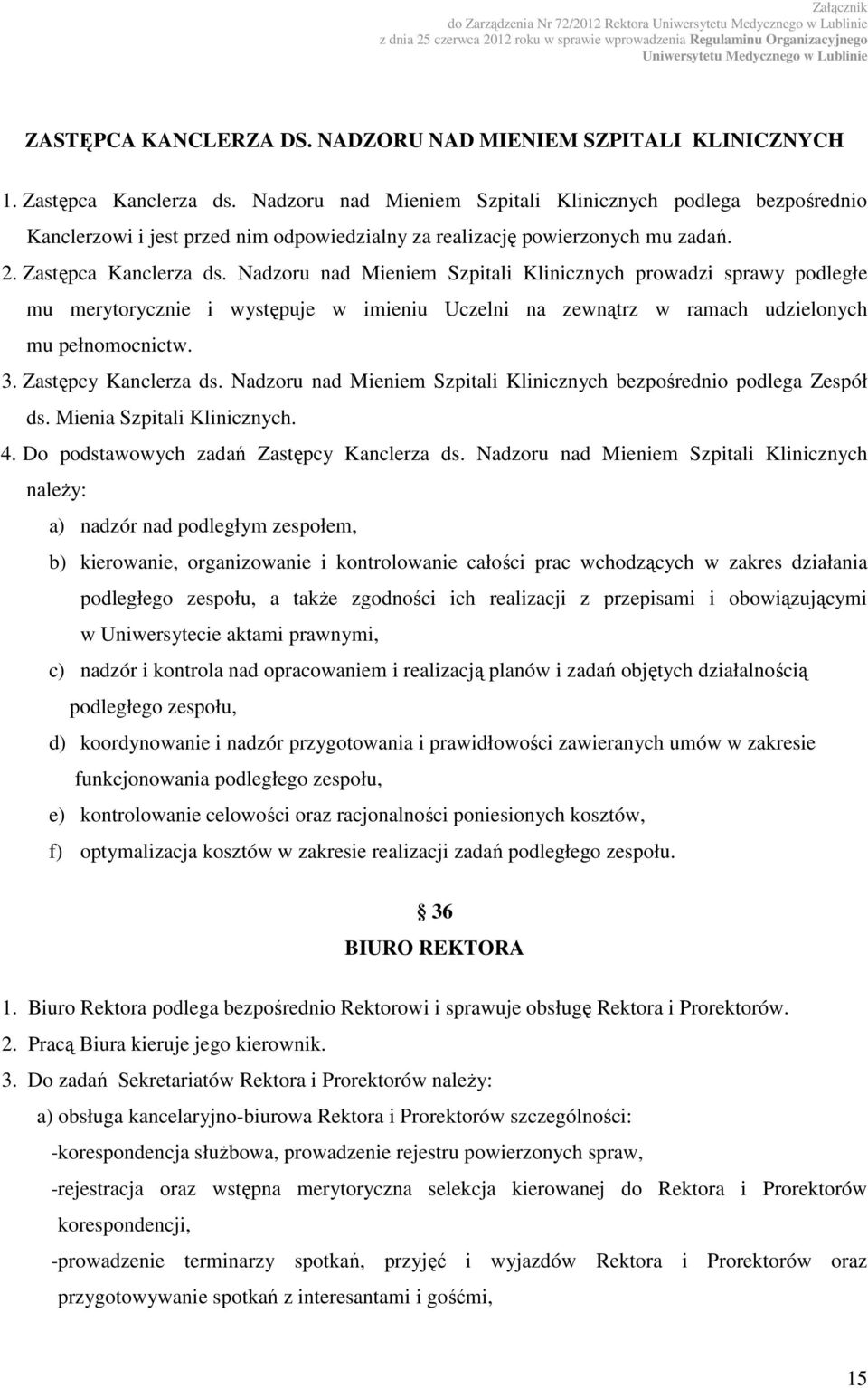 Nadzoru nad Mieniem Szpitali Klinicznych prowadzi sprawy podległe mu merytorycznie i występuje w imieniu Uczelni na zewnątrz w ramach udzielonych mu pełnomocnictw. 3. Zastępcy Kanclerza ds.