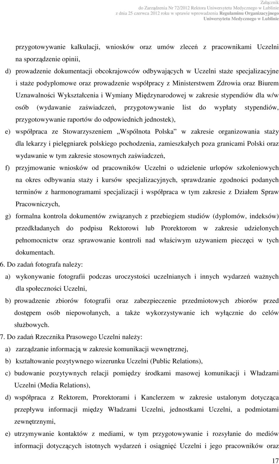 (wydawanie zaświadczeń, przygotowywanie list do wypłaty stypendiów, przygotowywanie raportów do odpowiednich jednostek), e) współpraca ze Stowarzyszeniem Wspólnota Polska w zakresie organizowania