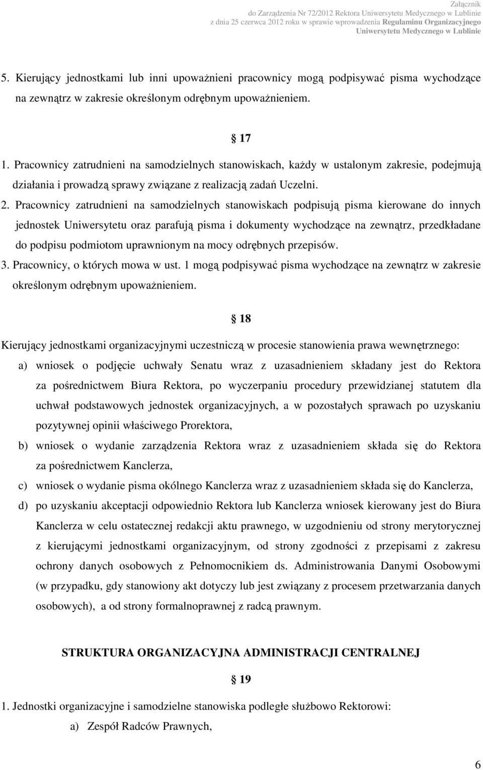 Pracownicy zatrudnieni na samodzielnych stanowiskach podpisują pisma kierowane do innych jednostek Uniwersytetu oraz parafują pisma i dokumenty wychodzące na zewnątrz, przedkładane do podpisu