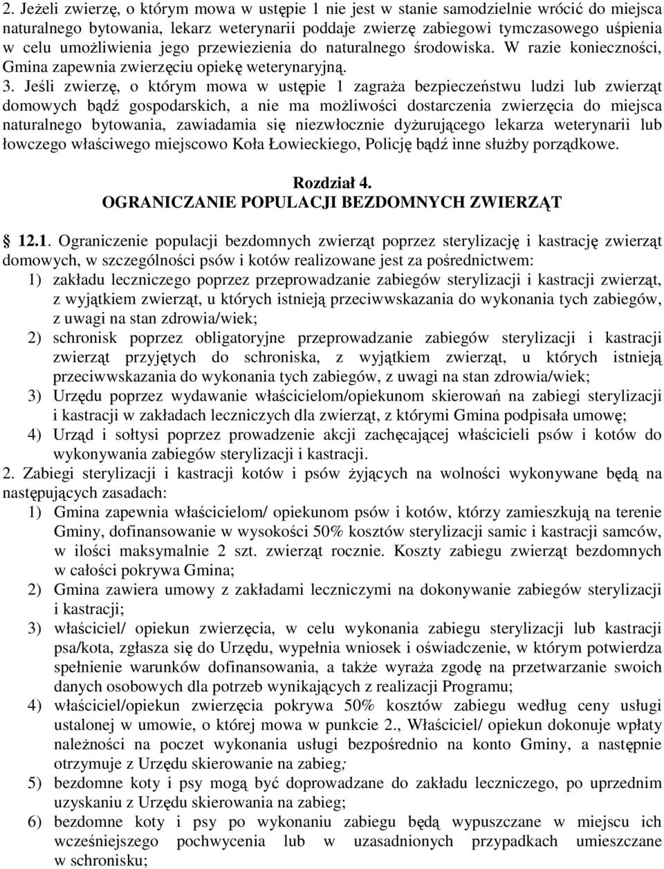 Jeśli zwierzę, o którym mowa w ustępie 1 zagraża bezpieczeństwu ludzi lub zwierząt domowych bądź gospodarskich, a nie ma możliwości dostarczenia zwierzęcia do miejsca naturalnego bytowania,