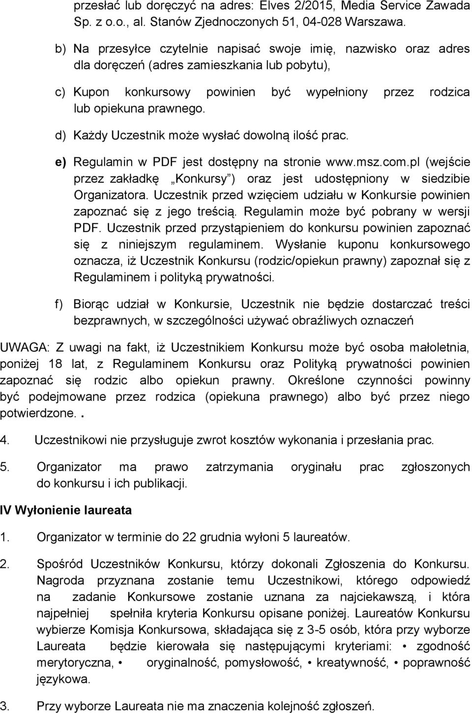 d) Każdy Uczestnik może wysłać dowolną ilość prac. e) Regulamin w PDF jest dostępny na stronie www.msz.com.pl (wejście przez zakładkę Konkursy ) oraz jest udostępniony w siedzibie Organizatora.