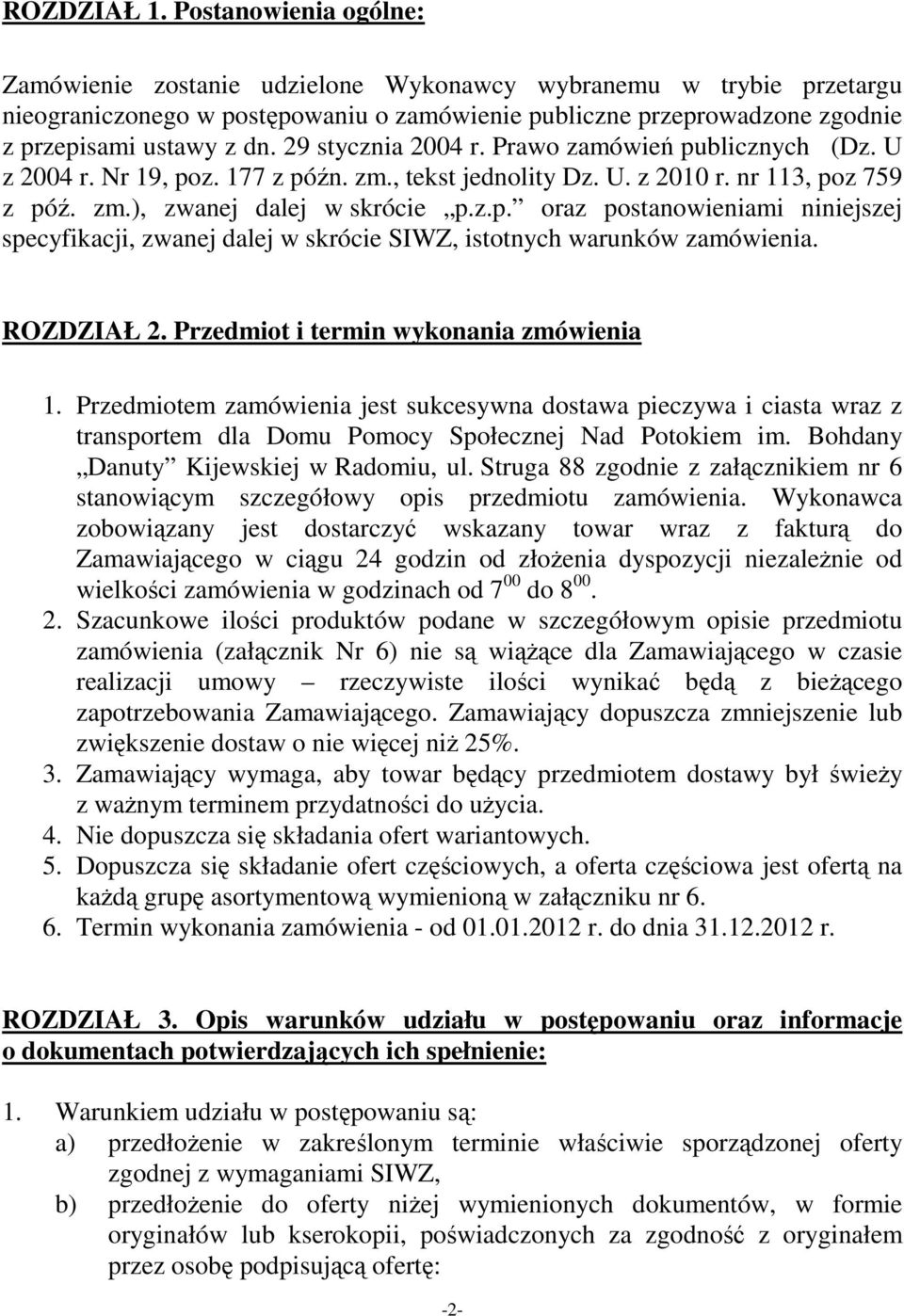 29 stycznia 2004 r. Prawo zamówień publicznych (Dz. U z 2004 r. Nr 19, poz. 177 z późn. zm., tekst jednolity Dz. U. z 2010 r. nr 113, poz 759 z póź. zm.), zwanej dalej w skrócie p.z.p. oraz postanowieniami niniejszej specyfikacji, zwanej dalej w skrócie SIWZ, istotnych warunków zamówienia.