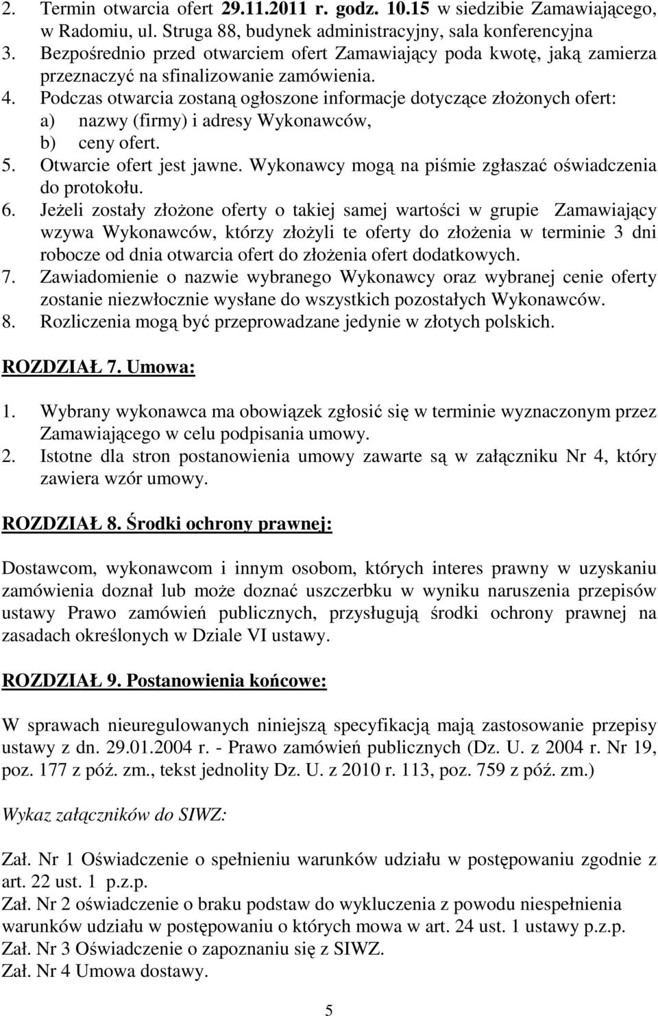 Podczas otwarcia zostaną ogłoszone informacje dotyczące złożonych ofert: a) nazwy (firmy) i adresy Wykonawców, b) ceny ofert. 5. Otwarcie ofert jest jawne.