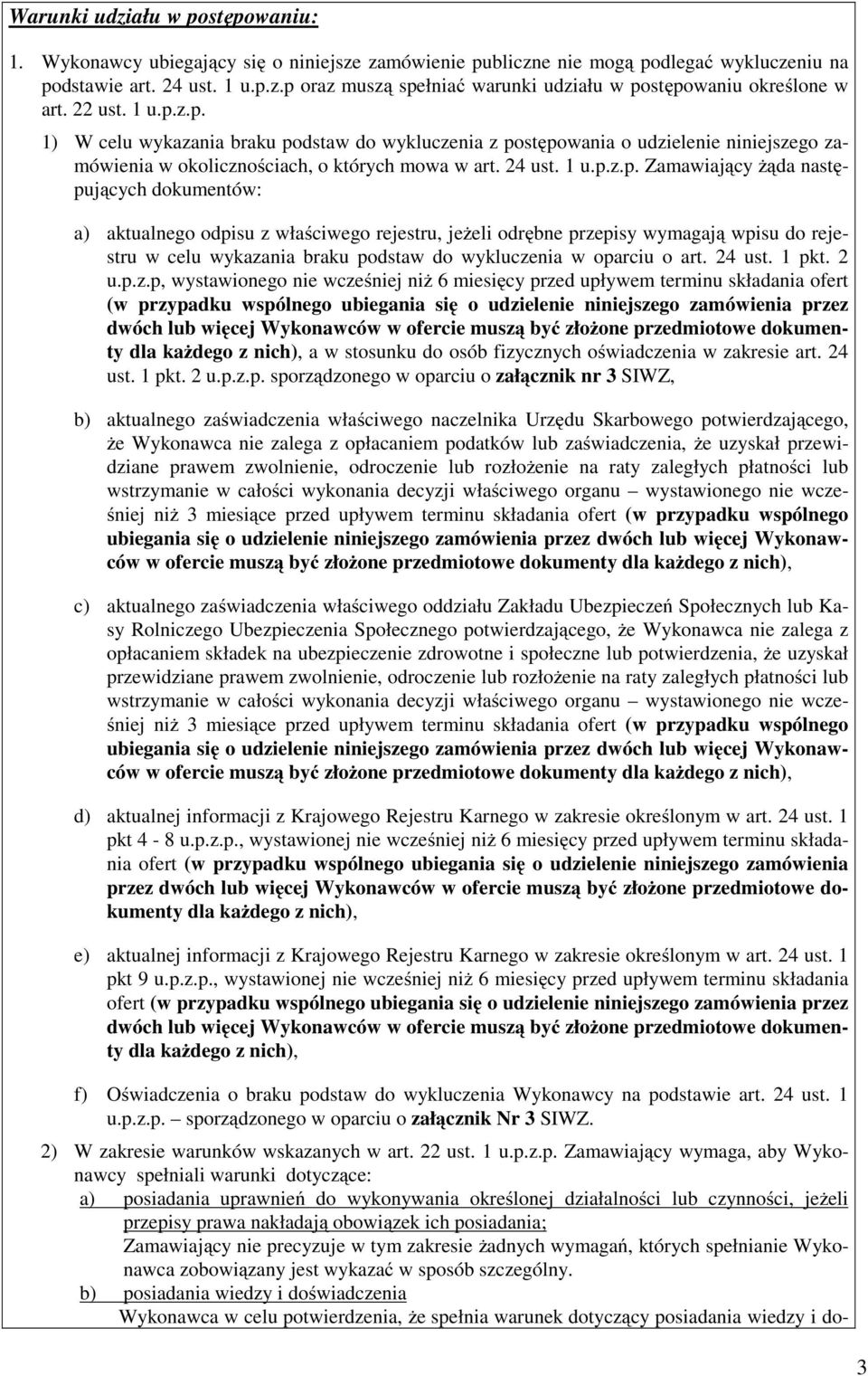 z.p. 1) W celu wykazania braku podstaw do wykluczenia z postępowania o udzielenie niniejszego zamówienia w okolicznościach, o których mowa w art. 24 ust. 1 u.p.z.p. Zamawiający żąda następujących