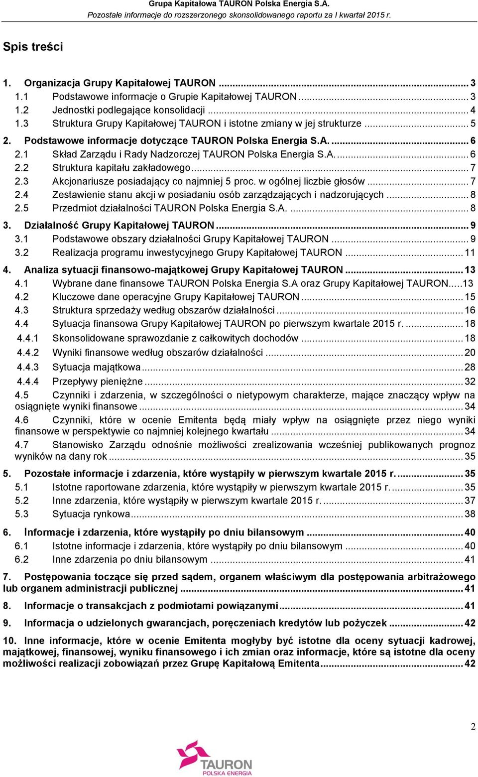 1 Skład Zarządu i Rady Nadzorczej TAURON Polska Energia S.A.... 6 2.2 Struktura kapitału zakładowego... 7 2.3 Akcjonariusze posiadający co najmniej 5 proc. w ogólnej liczbie głosów... 7 2.4 Zestawienie stanu akcji w posiadaniu osób zarządzających i nadzorujących.