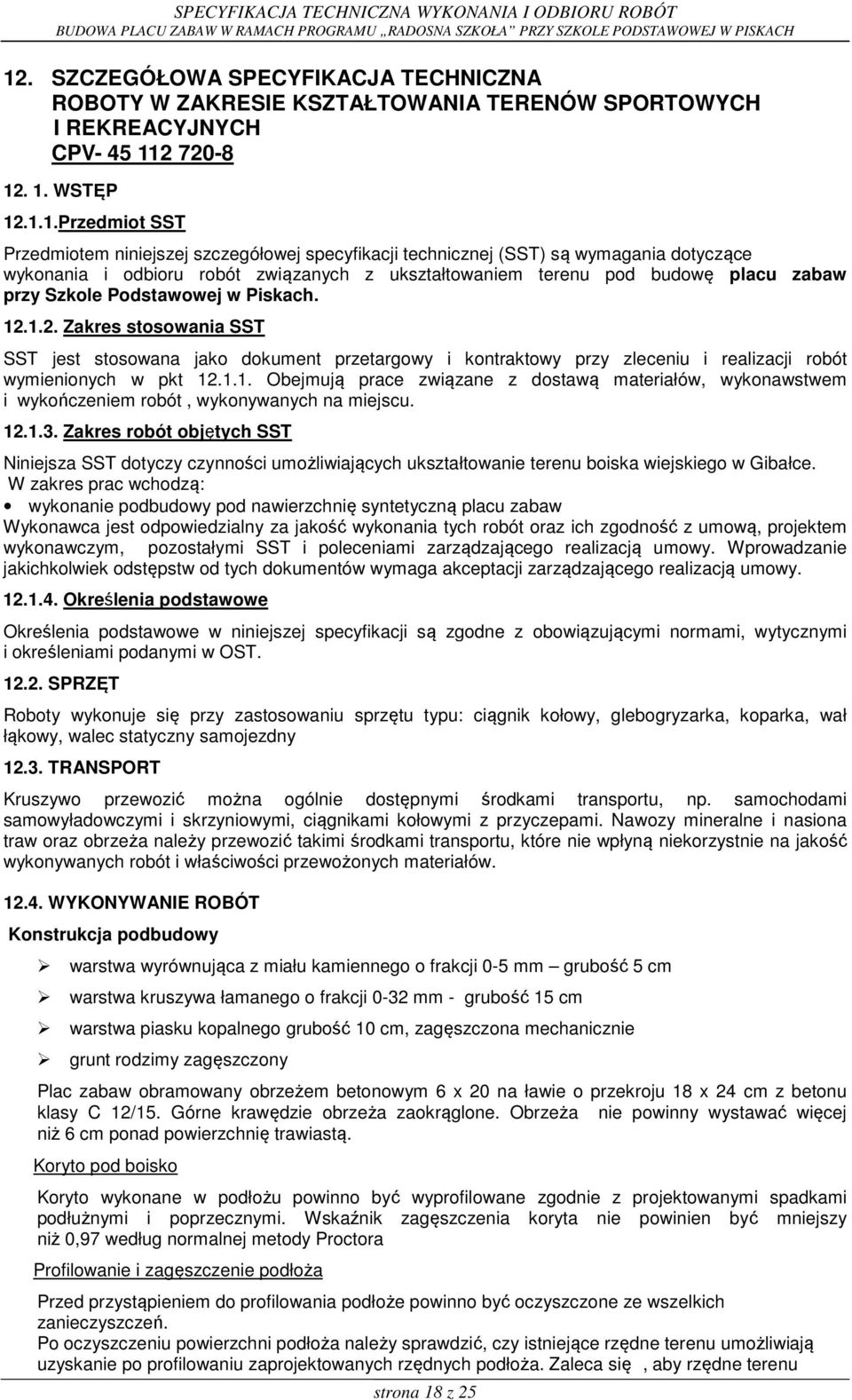 1.2. Zakres stosowania SST SST jest stosowana jako dokument przetargowy i kontraktowy przy zleceniu i realizacji robót wymienionych w pkt 12.1.1. Obejmują prace związane z dostawą materiałów, wykonawstwem i wykończeniem robót, wykonywanych na miejscu.