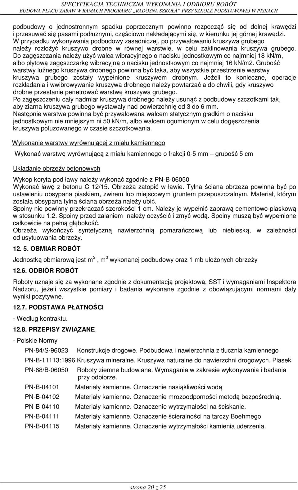 Do zagęszczania należy użyć walca wibracyjnego o nacisku jednostkowym co najmniej 18 kn/m, albo płytową zagęszczarkę wibracyjną o nacisku jednostkowym co najmniej 16 kn/m2.