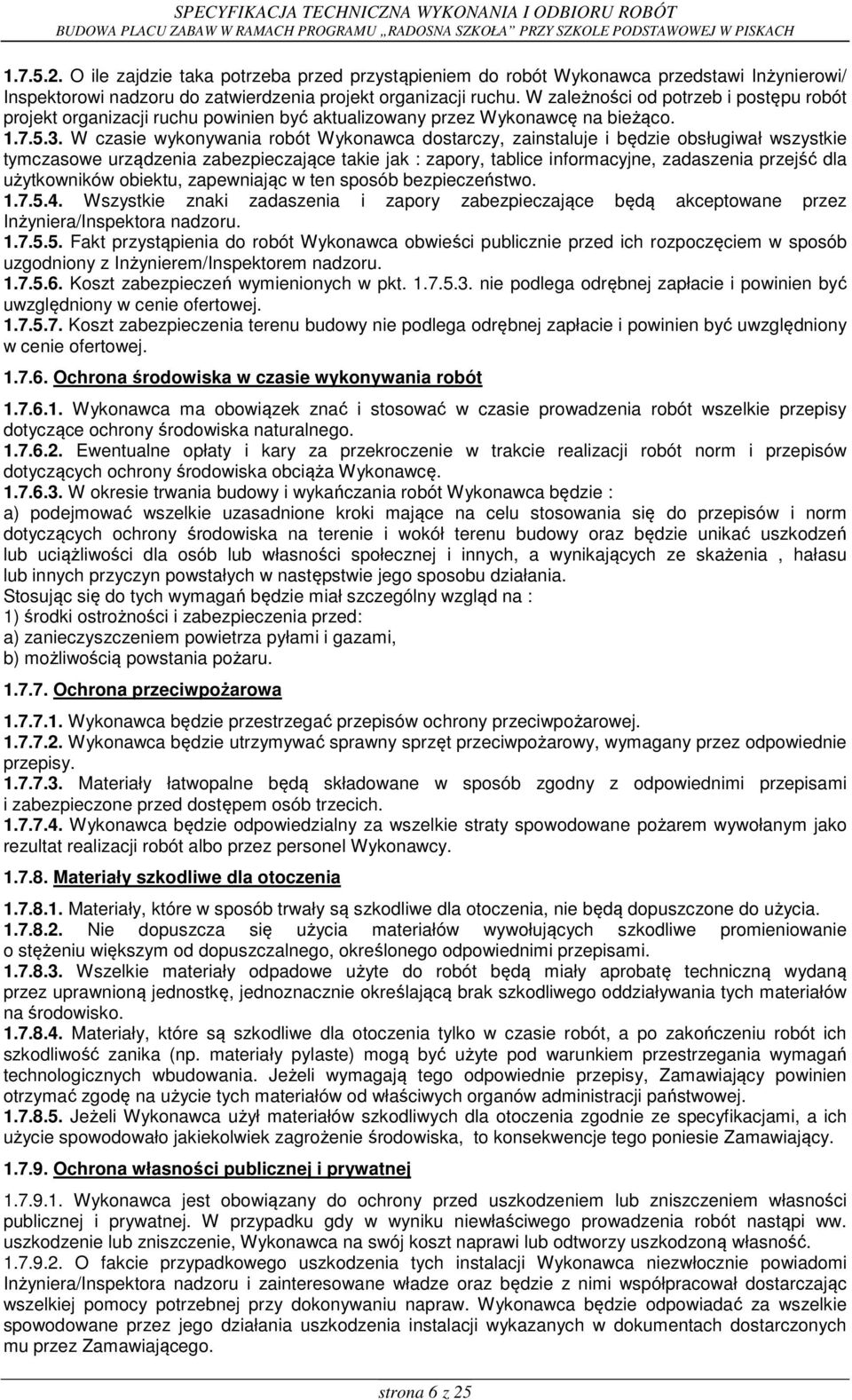 W czasie wykonywania robót Wykonawca dostarczy, zainstaluje i będzie obsługiwał wszystkie tymczasowe urządzenia zabezpieczające takie jak : zapory, tablice informacyjne, zadaszenia przejść dla